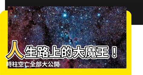 時柱空亡化解|【時柱空亡化解】人生路上的大魔王！時柱空亡全部大公開！